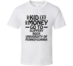 My Kid And My Money Go To Slippery Rock University Of Pennsylvania T S