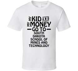My Kid And My Money Go To South Dakota School Of Mines And Technology 