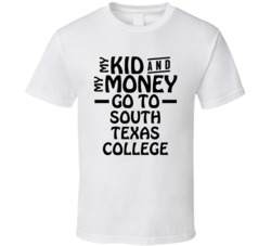 My Kid And My Money Go To South Texas College T Shirt