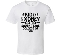 My Kid And My Money Go To South Texas College Of Law T Shirt