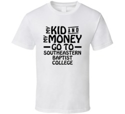 My Kid And My Money Go To Southeastern Baptist College T Shirt