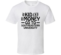 My Kid And My Money Go To Southeastern University T Shirt