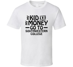 My Kid And My Money Go To Southwestern College T Shirt