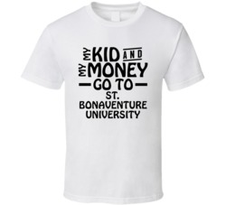 My Kid And My Money Go To St Bonaventure University T Shirt