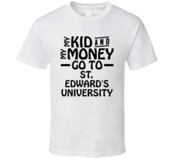 My Kid And My Money Go To St Edward's University T Shirt