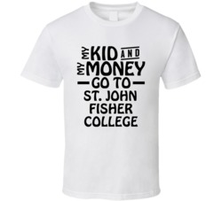 My Kid And My Money Go To St John Fisher College T Shirt