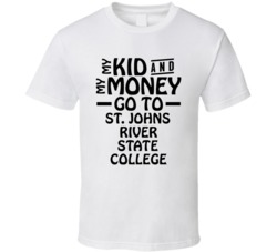My Kid And My Money Go To St Johns River State College T Shirt
