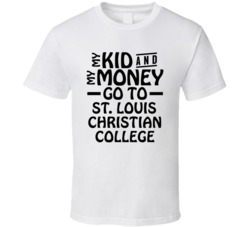 My Kid And My Money Go To St Louis Christian College T Shirt