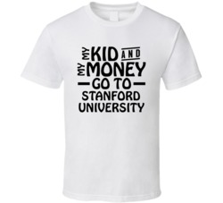 My Kid And My Money Go To Stanford University T Shirt