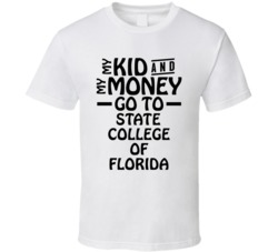 My Kid And My Money Go To State College Of Florida T Shirt