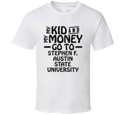 My Kid And My Money Go To Stephen F Austin State University T Shirt