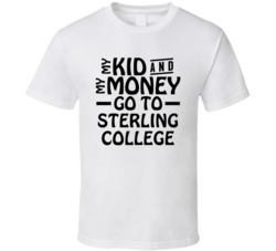 My Kid And My Money Go To Sterling College T Shirt