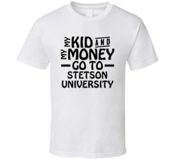 My Kid And My Money Go To Stetson University T Shirt