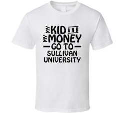 My Kid And My Money Go To Sullivan University T Shirt