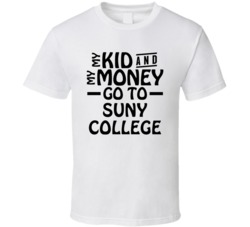 My Kid And My Money Go To Suny College T Shirt