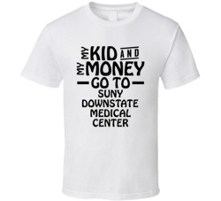 My Kid And My Money Go To Suny Downstate Medical Center T Shirt