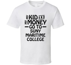 My Kid And My Money Go To Suny Maritime College T Shirt