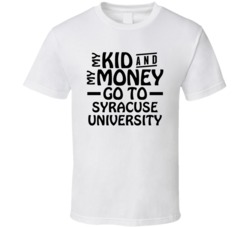 My Kid And My Money Go To Syracuse University T Shirt