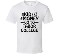 My Kid And My Money Go To Tabor College T Shirt