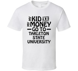 My Kid And My Money Go To Tarleton State University T Shirt