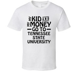 My Kid And My Money Go To Tennessee State University T Shirt