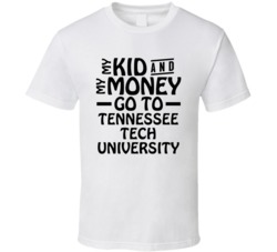 My Kid And My Money Go To Tennessee Tech University T Shirt