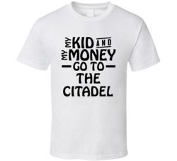 My Kid And My Money Go To The Citadel T Shirt