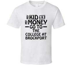 My Kid And My Money Go To The College At Brockport T Shirt