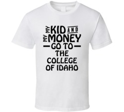 My Kid And My Money Go To The College Of Idaho T Shirt