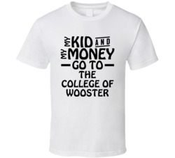 My Kid And My Money Go To The College Of Wooster T Shirt