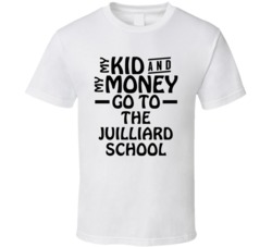 My Kid And My Money Go To The Juilliard School T Shirt