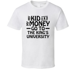My Kid And My Money Go To The King's University T Shirt