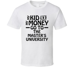 My Kid And My Money Go To The Master's University T Shirt