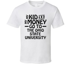 My Kid And My Money Go To The Ohio State University T Shirt