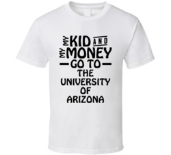 My Kid And My Money Go To The University Of Arizona T Shirt