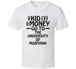 My Kid And My Money Go To The University Of Montana T Shirt