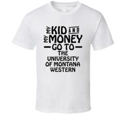 My Kid And My Money Go To The University Of Montana Western T Shirt