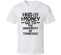 My Kid And My Money Go To The University Of Tennessee T Shirt