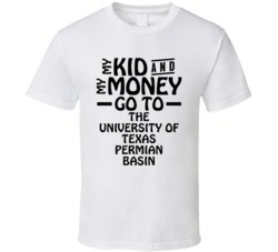 My Kid And My Money Go To The University Of Texas Permian Basin T Shir