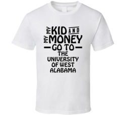 My Kid And My Money Go To The University Of West Alabama T Shirt