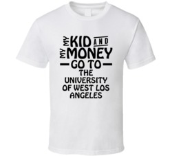 My Kid And My Money Go To The University Of West Los Angeles T Shirt