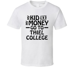 My Kid And My Money Go To Thiel College T Shirt