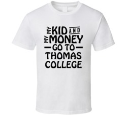 My Kid And My Money Go To Thomas College T Shirt
