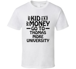 My Kid And My Money Go To Thomas More University T Shirt