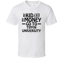 My Kid And My Money Go To Tiffin University T Shirt