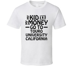 My Kid And My Money Go To Touro University California T Shirt