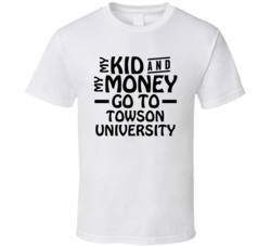 My Kid And My Money Go To Towson University T Shirt