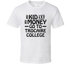 My Kid And My Money Go To Trocaire College T Shirt
