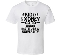 My Kid And My Money Go To Union Institute & University T Shirt