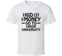 My Kid And My Money Go To Union University T Shirt